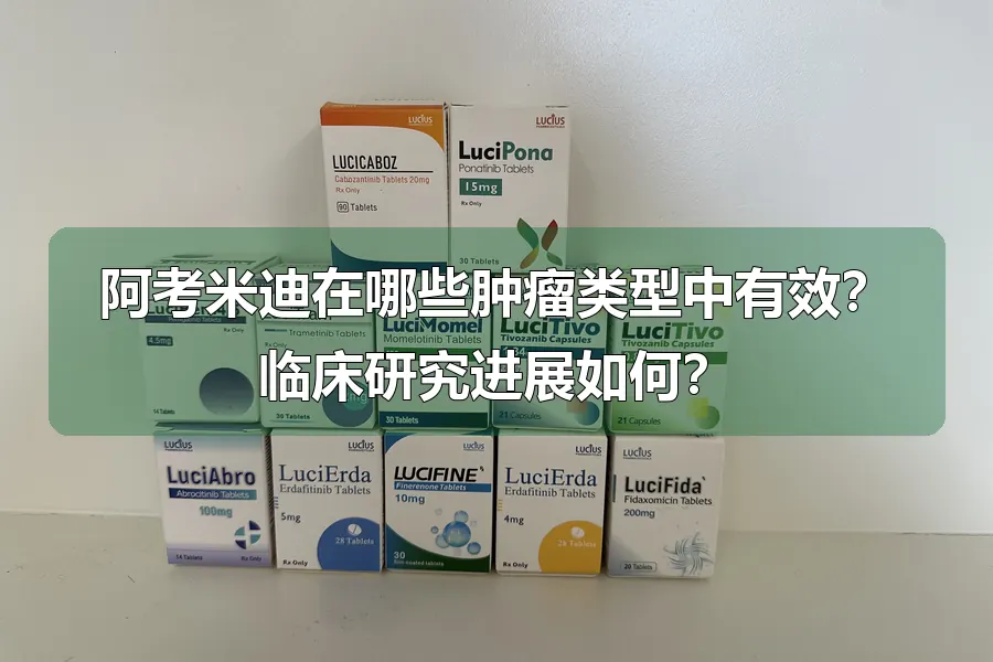 阿考米迪在哪些肿瘤类型中有效?临床研究进展如何?